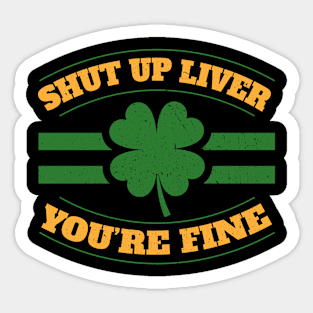 Shut Up Liver Youre Fine I St Patricks Day Beer Drinking Sticker